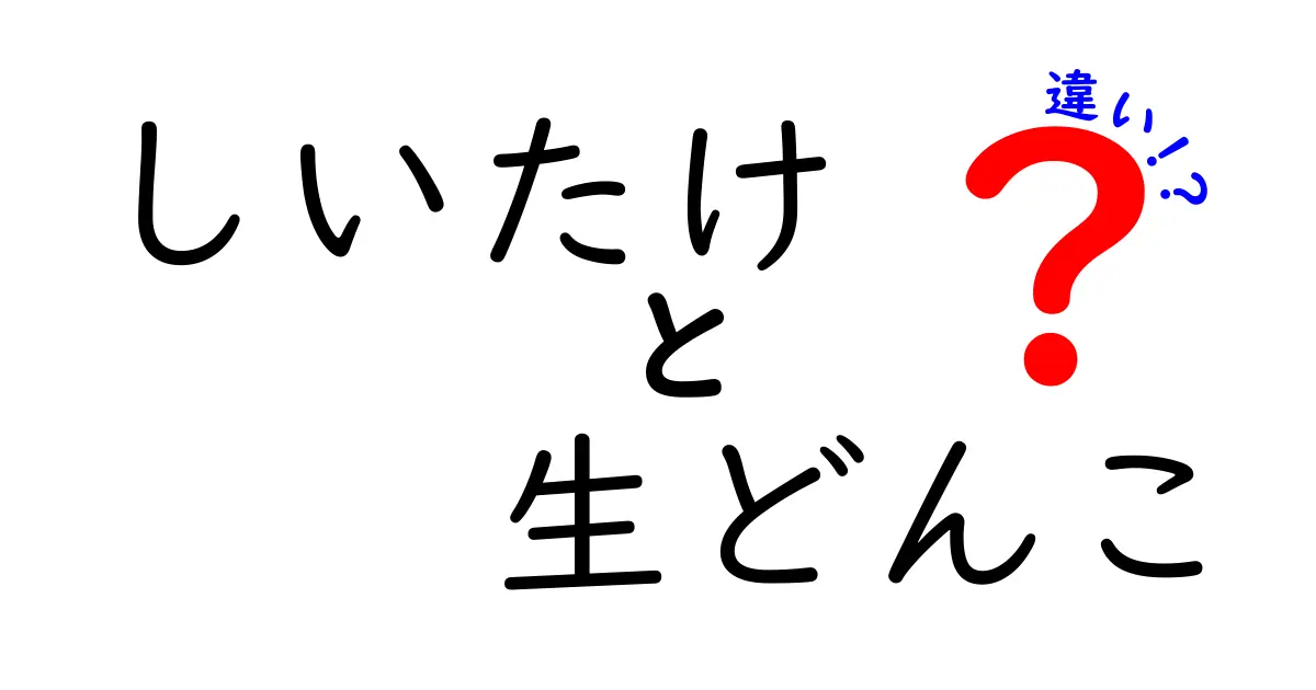 しいたけと生どんこの違いを徹底解説!味・食感・選び方までわかる保存版