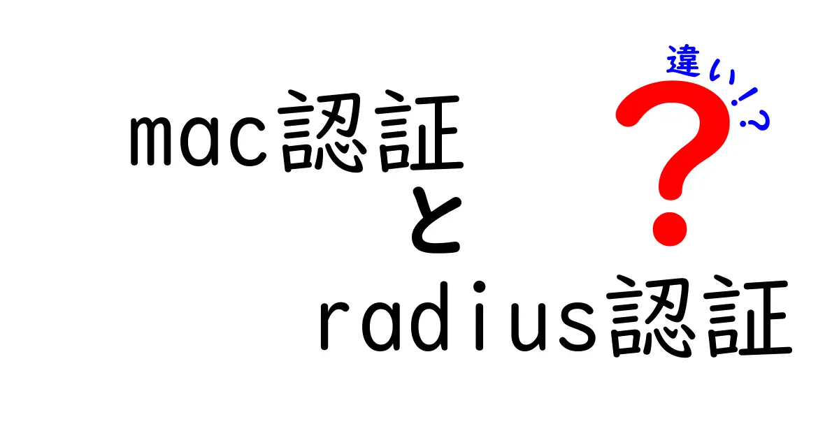 MAC認証とRadius認証の違いを徹底比較!中学生にもわかるやさしい解説と使い分けのコツ