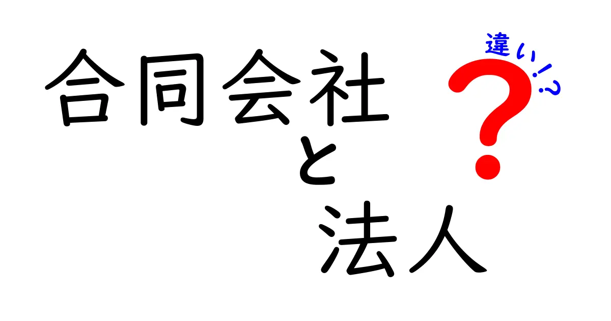 合同会社と法人の違いを徹底解説!初心者が押さえるべきポイント【合同会社 法人 違い】