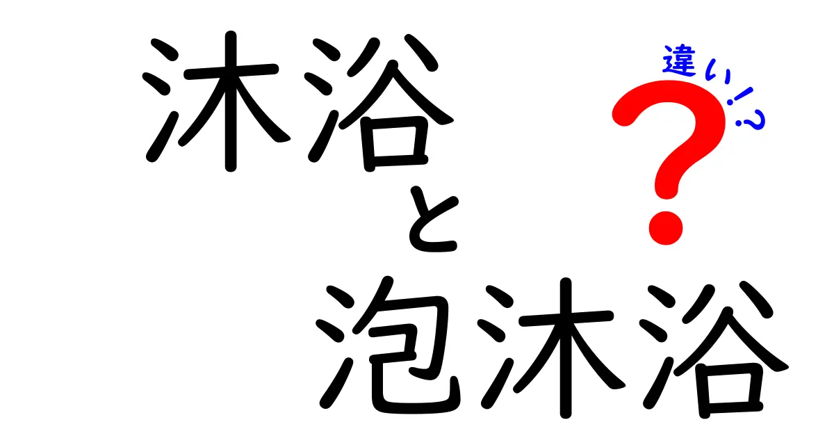 沐浴と泡沐浴の違いを徹底解説：意味・使い方・場面の違いを中学生にも分かる言葉で