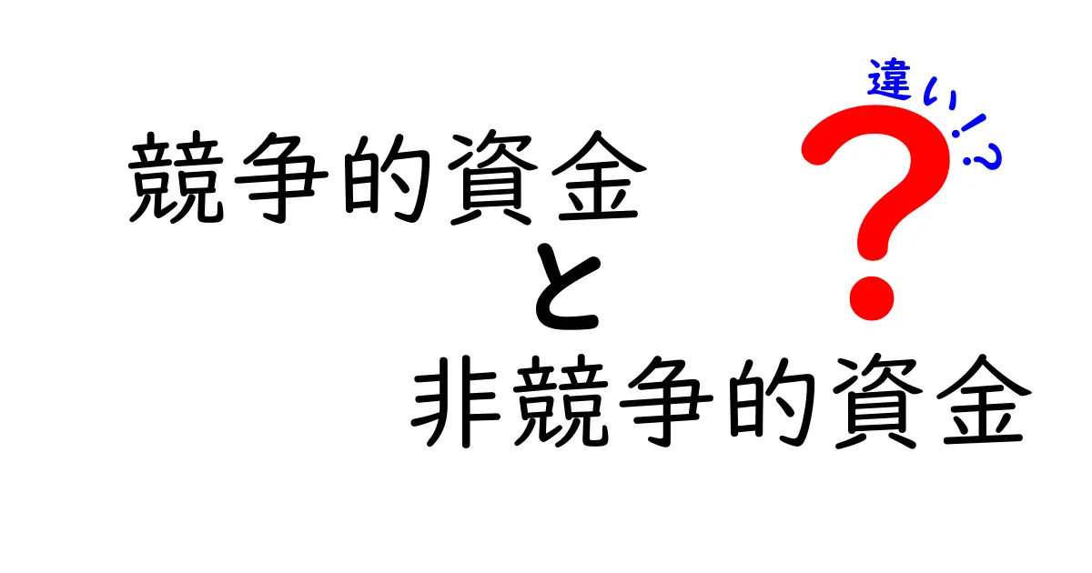競争的資金と非競争的資金の違いを徹底解説！中学生にも伝わる優しく分かる比較ガイド