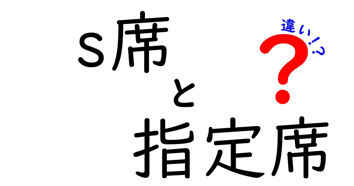 S席と指定席の違いを完全解説！席種の謎をスッキリ理解する方法