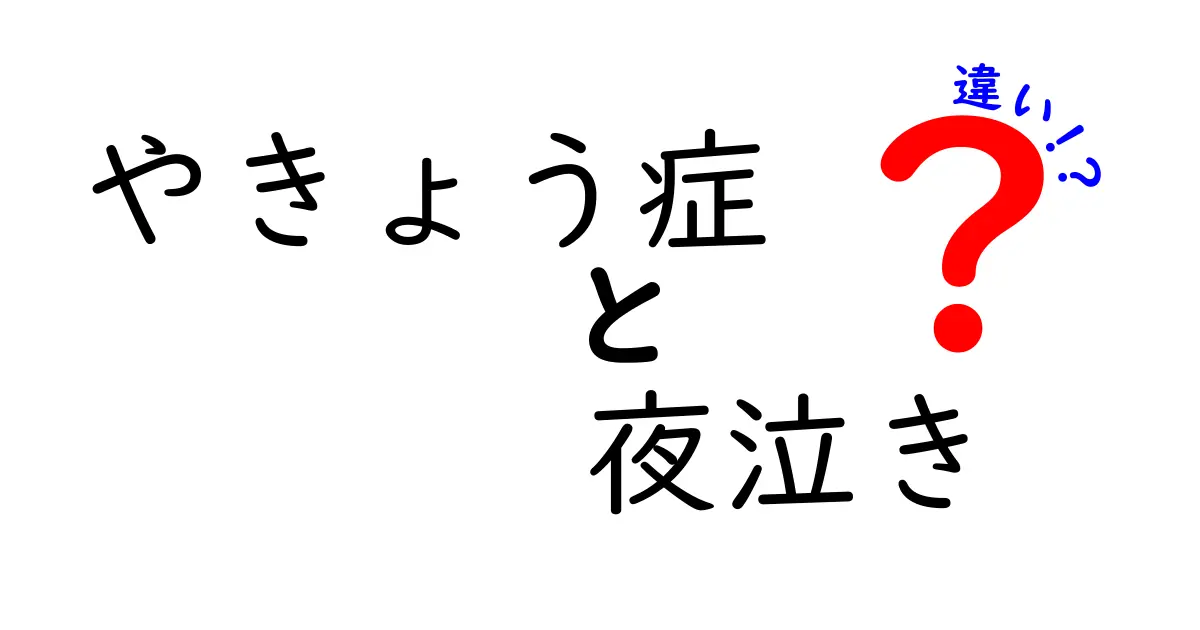 やきょう症と夜泣きの違いを徹底解説！眠りの悩みを減らす家族のための実践ガイド
