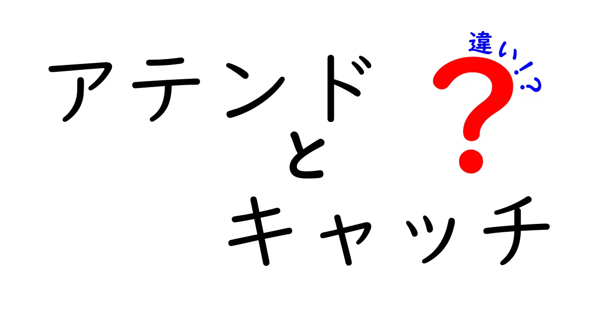 アテンドとキャッチの違いを徹底解説!意味・使い方・事例を分かりやすく比較