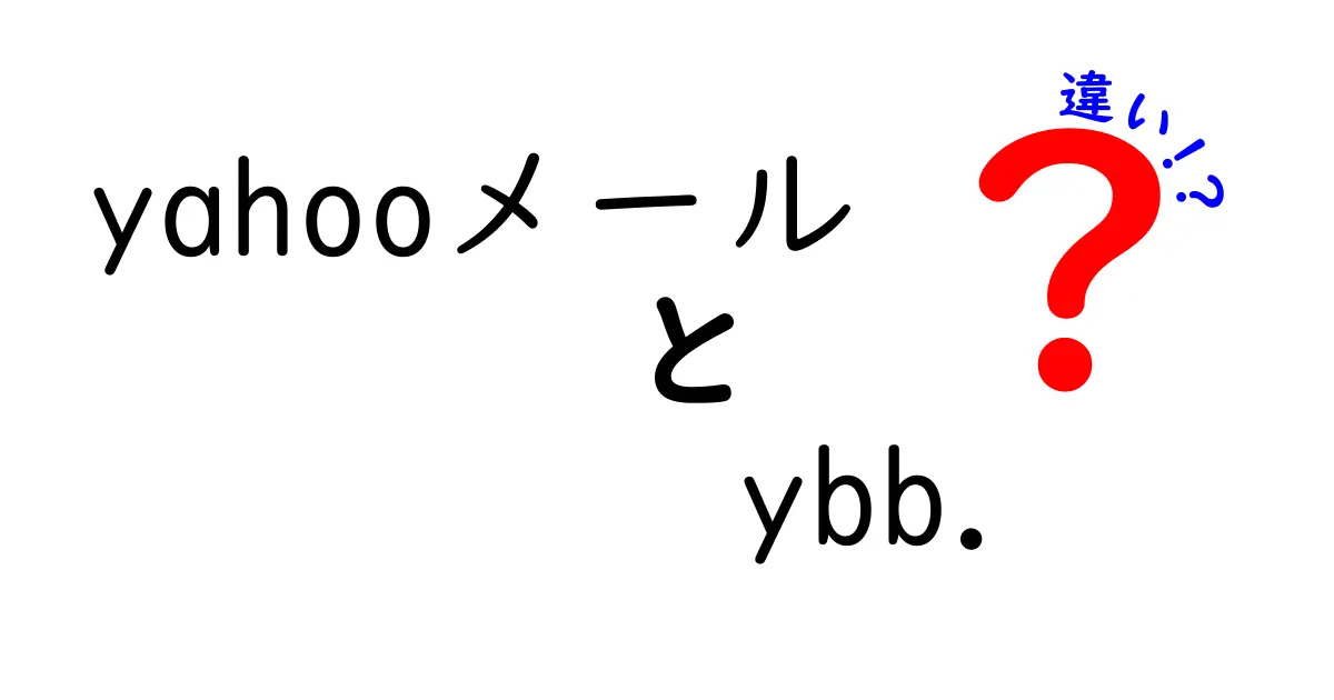 YahooメールとYBB.の違いを徹底解説！機能・使い勝手・設定のポイントを中学生にもわかりやすく