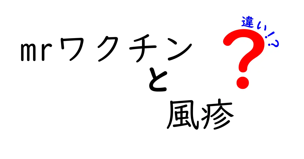 MRワクチンと風疹の違いを徹底解説！知っておきたい基本と接種のポイント