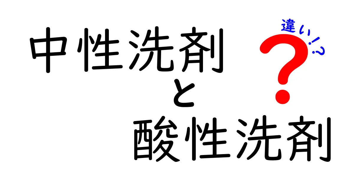 中性洗剤と酸性洗剤の違いを徹底解説！使い分けのコツと選び方