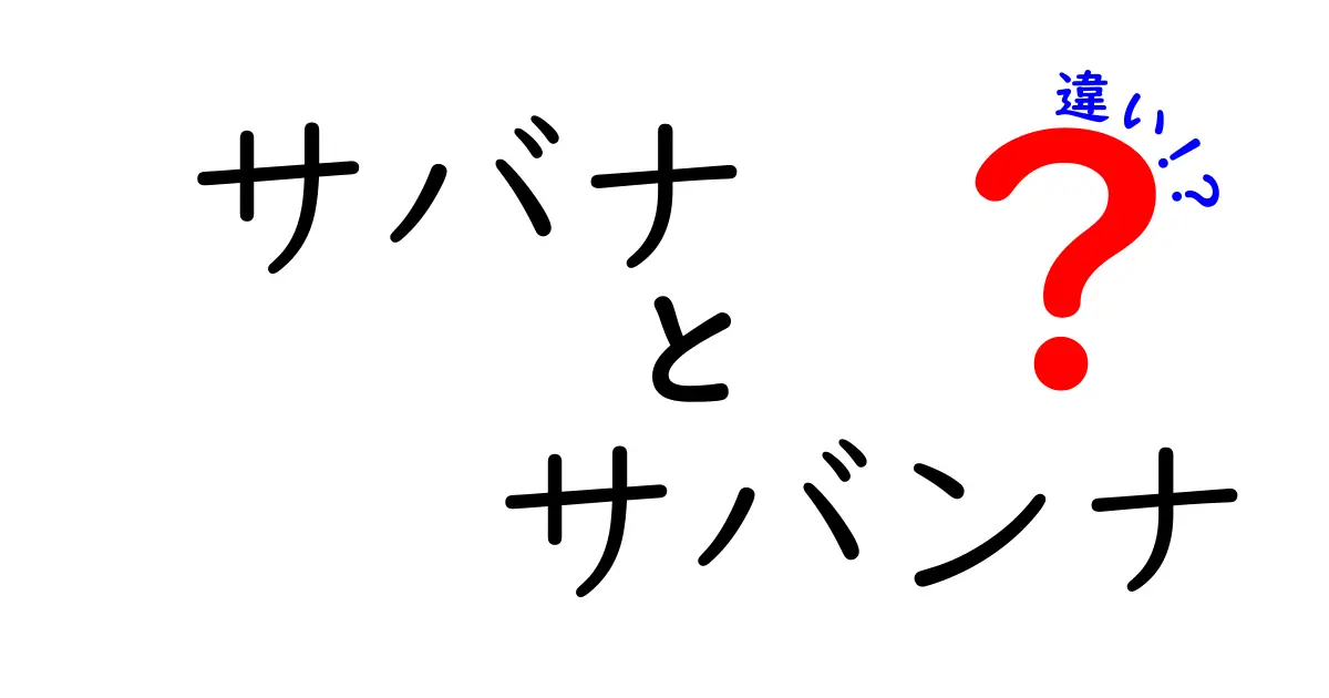 サバナとサバンナの違いを徹底解説!意味・読み方・使い方のコツ