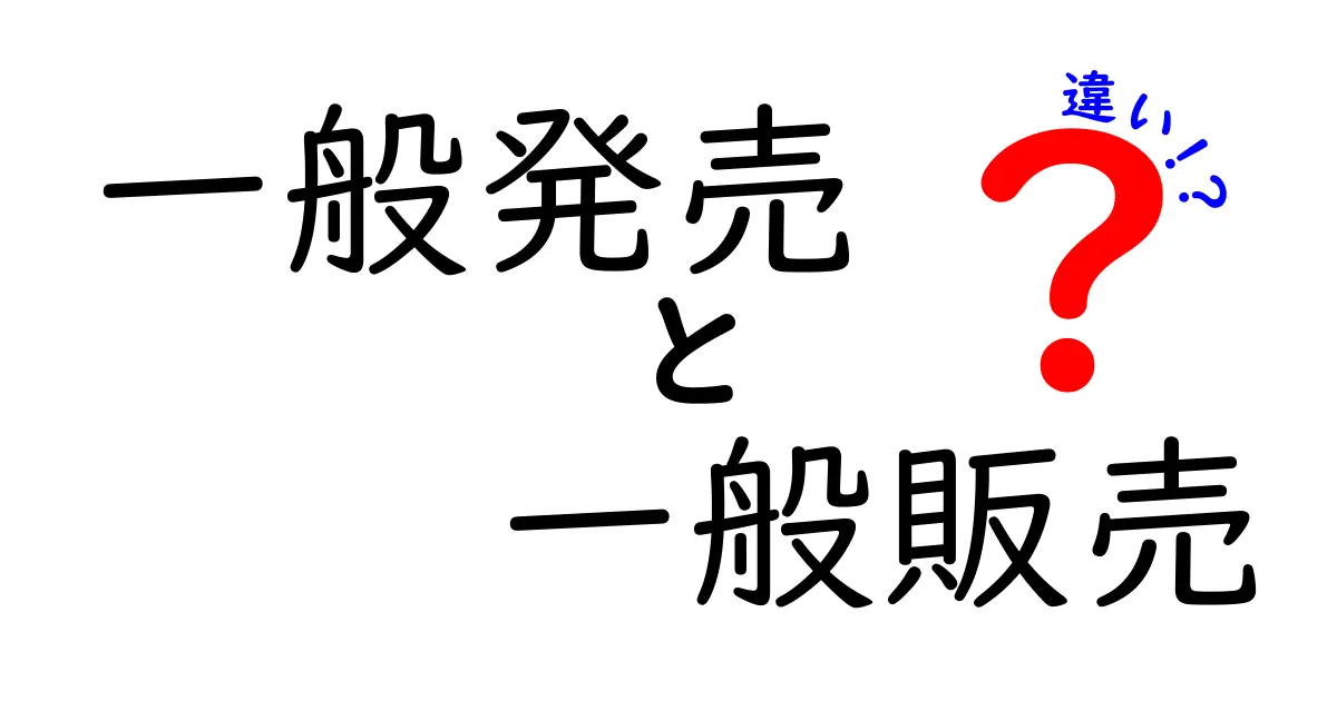 一般発売と一般販売の違いを徹底解説!いつ出るのか、どこで買えるのかを中学生にもわかる解説