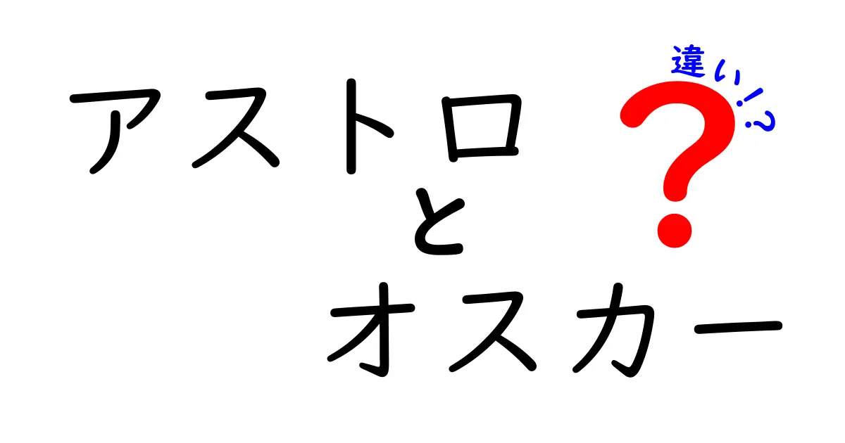 アストロとオスカーの違いを徹底解説|名前が似てても意味が違う、その理由と使い分け