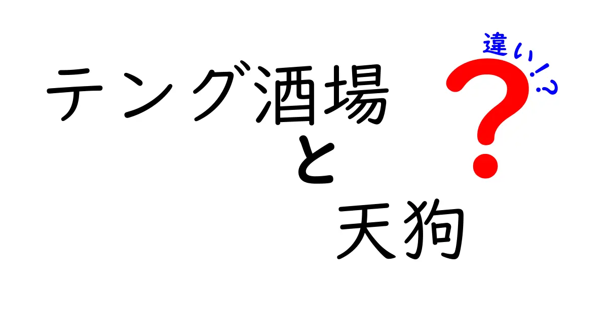 テング酒場と天狗の違いを徹底解説!名前の由来と日常での使い分けを詳しく知ろう