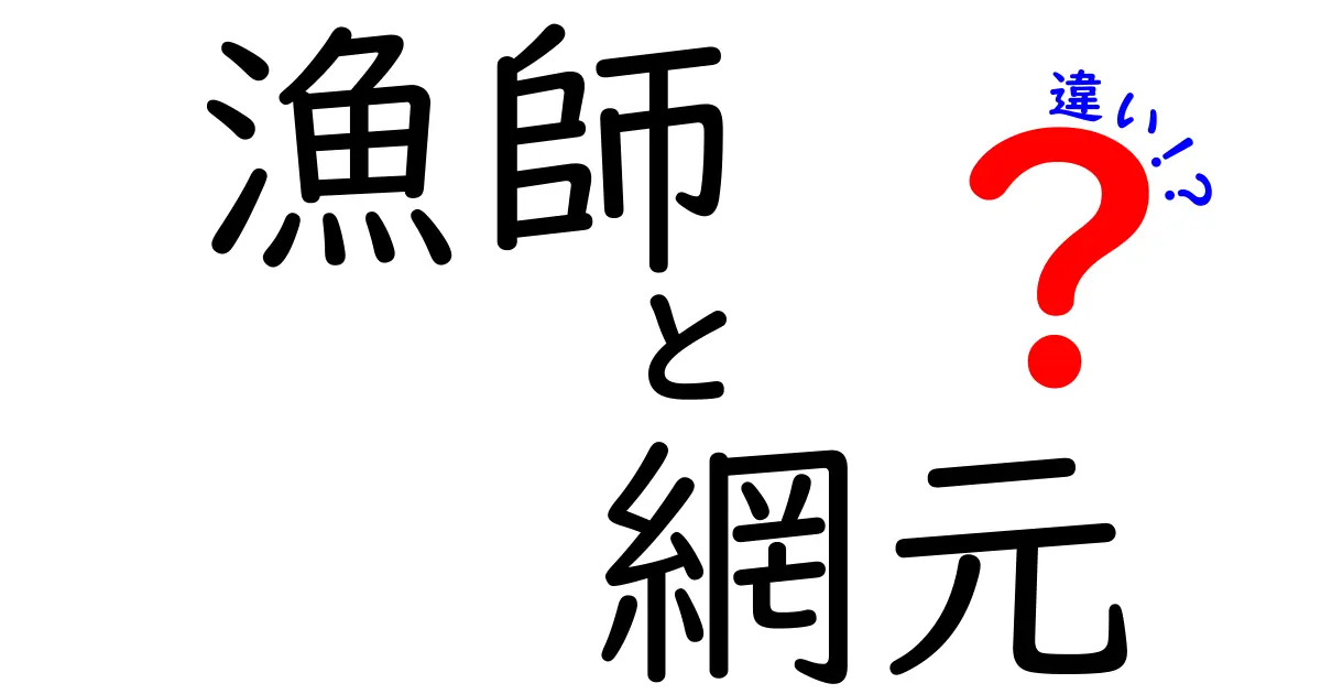 漁師と網元の違いを徹底解説:海の仕事をわかりやすく比較してみた