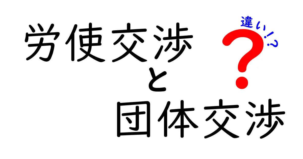 労使交渉と団体交渉の違いを徹底解説：誰と何を交渉するのかをスッキリ整理しよう