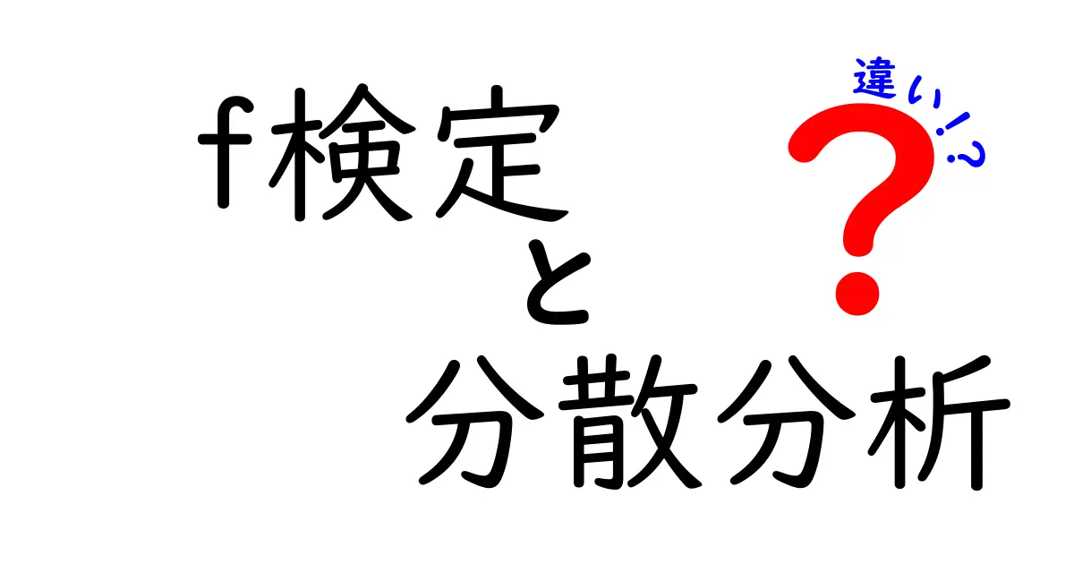 f検定　分散分析　違いを徹底解説：中学生にもわかる統計のポイント