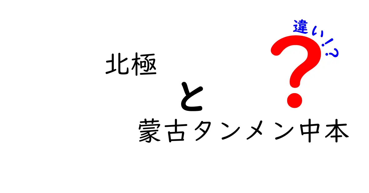 北極と蒙古タンメン中本の違いを徹底解説!地理と食の世界をやさしく比較