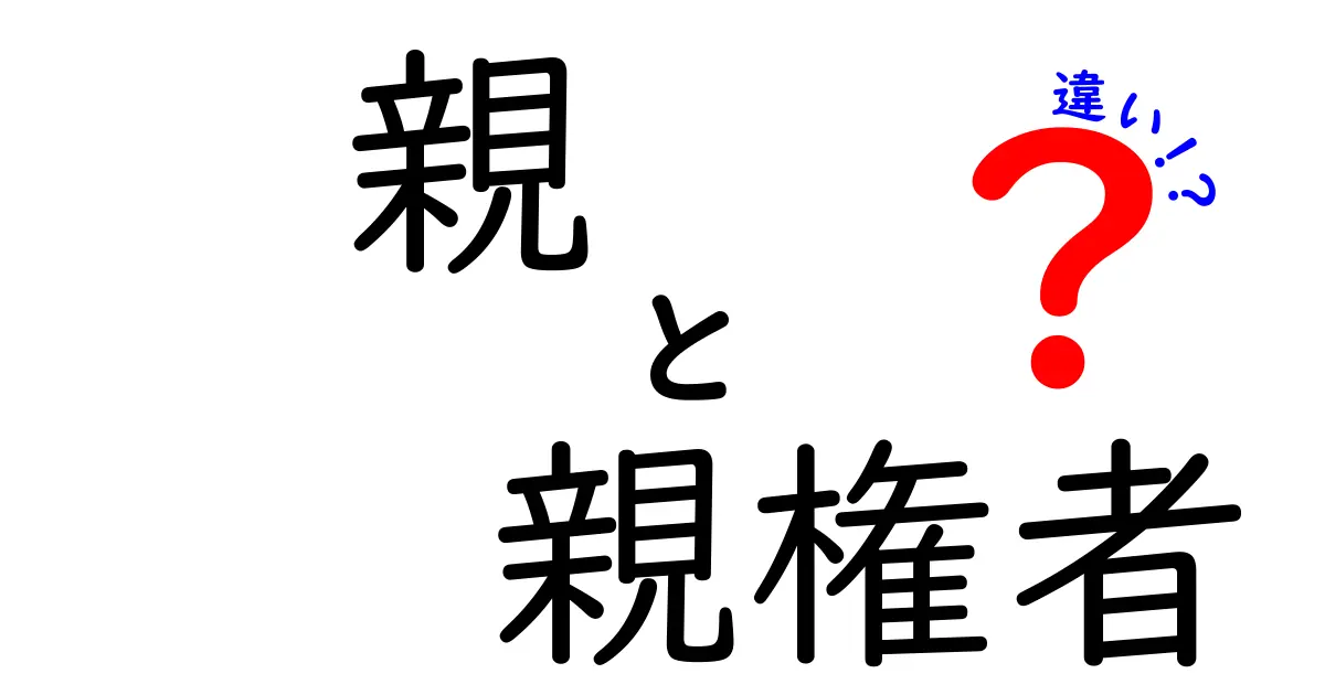 親と親権者の違いを徹底解説 — 子どもの権利と責任の分かれ目を知ろう