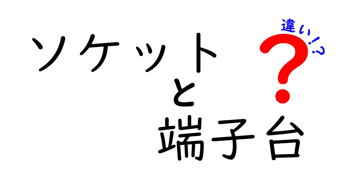 ソケットと端子台の違いを徹底解説!知らなきゃヤバい基礎知識