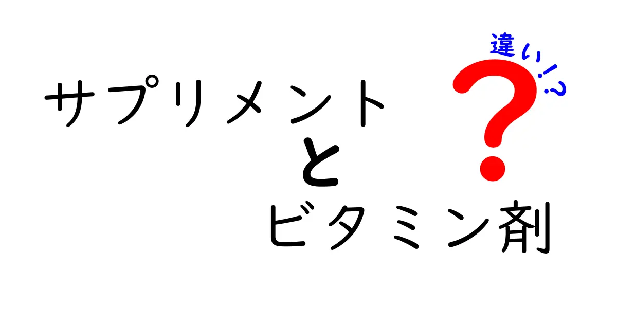 サプリメント ビタミン剤 違いを徹底解説!初心者にも分かる選び方ガイド