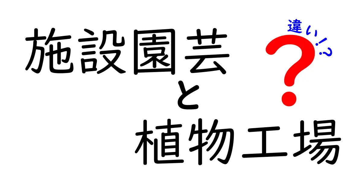 施設園芸と植物工場の違いを徹底解説！中学生にも分かるやさしいガイド