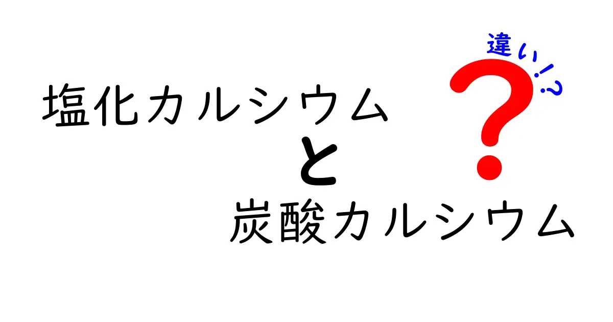 塩化カルシウムと炭酸カルシウムの違いを徹底解説!中学生にもわかる比較ガイド
