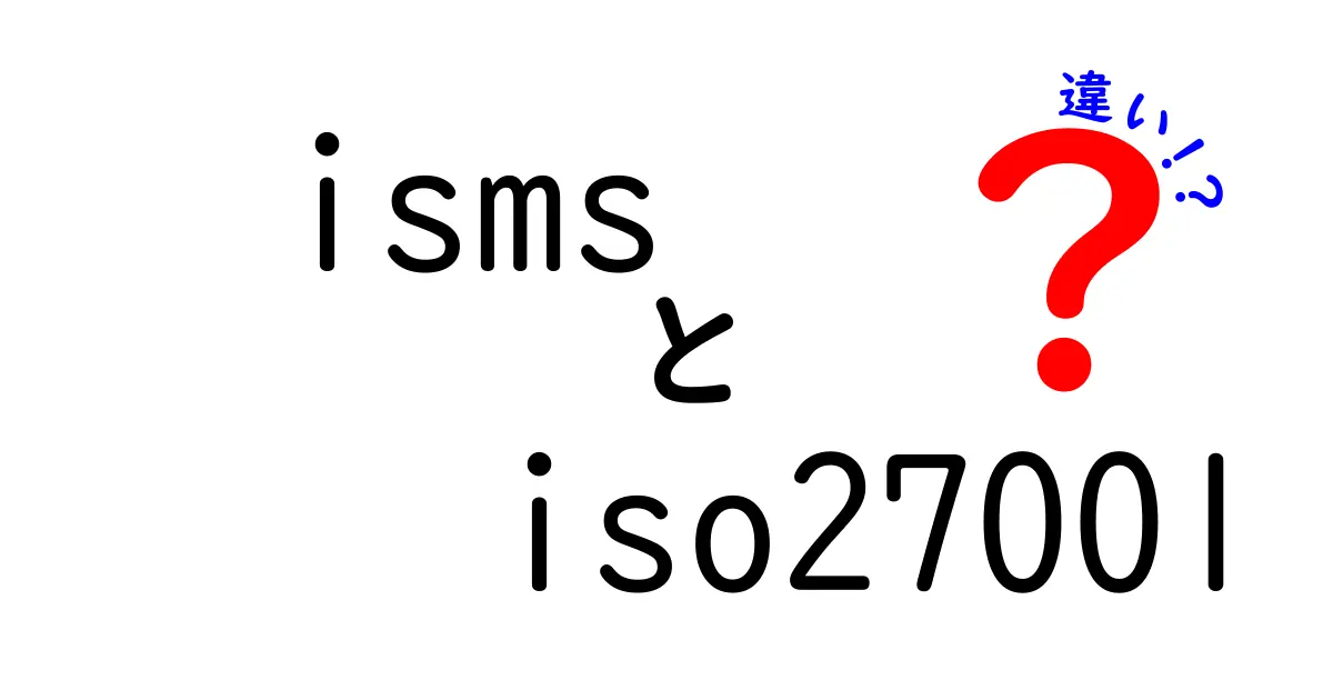 ISMSとISO27001の違いを徹底解説！初心者にもわかる比較ガイド