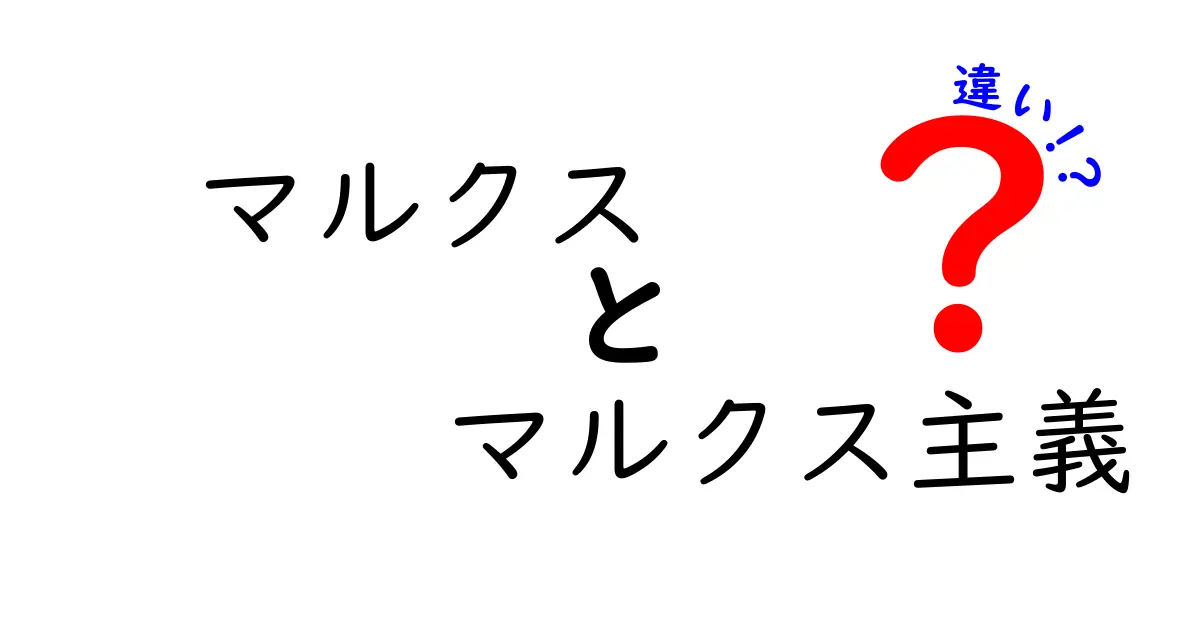 マルクスとマルクス主義の違いをわかりやすく解く:中学生でもつかめる基礎ガイド
