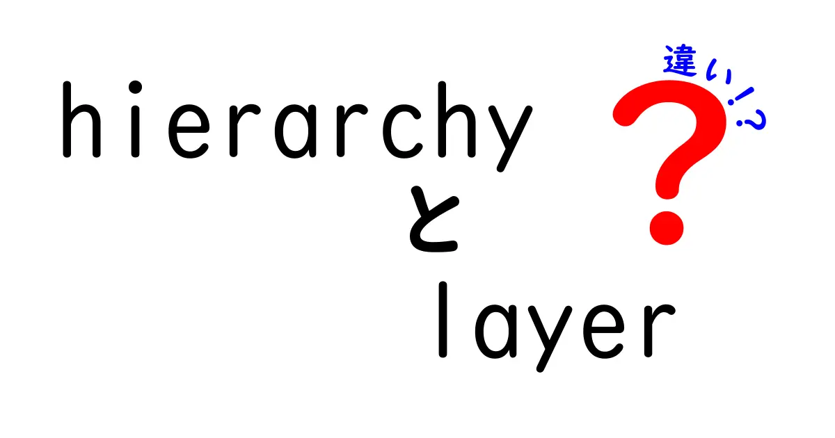 hierarchyとlayerの違いを徹底解説！中学生にもわかる実務での使い分け