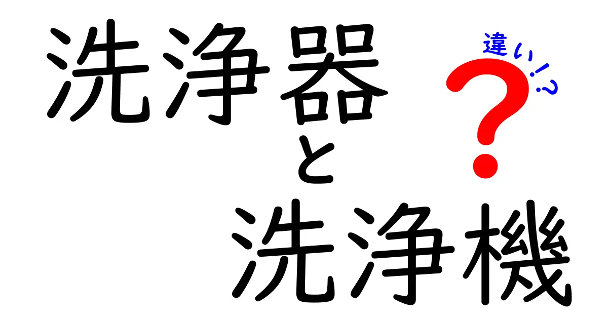 洗浄器と洗浄機の違いを徹底解説！混同しがちなポイントを分かりやすく解く