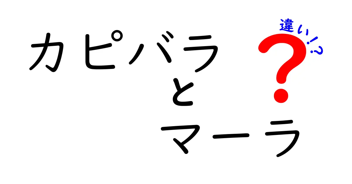 カピバラとマーラの違いを徹底解説!見た目・生息地・習性まで一発でわかる