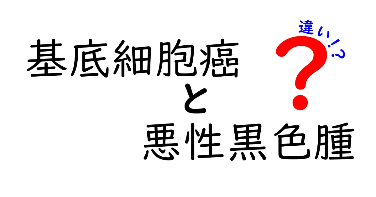 基底細胞癌と悪性黒色腫の違いを徹底解説!見分け方・治療のポイントを中学生にも理解