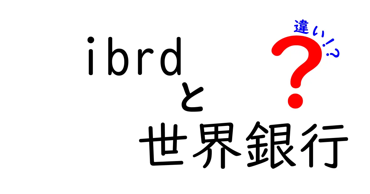 ibrdと世界銀行の違いとは?中学生にもわかるわかりやすい解説と3つのポイント