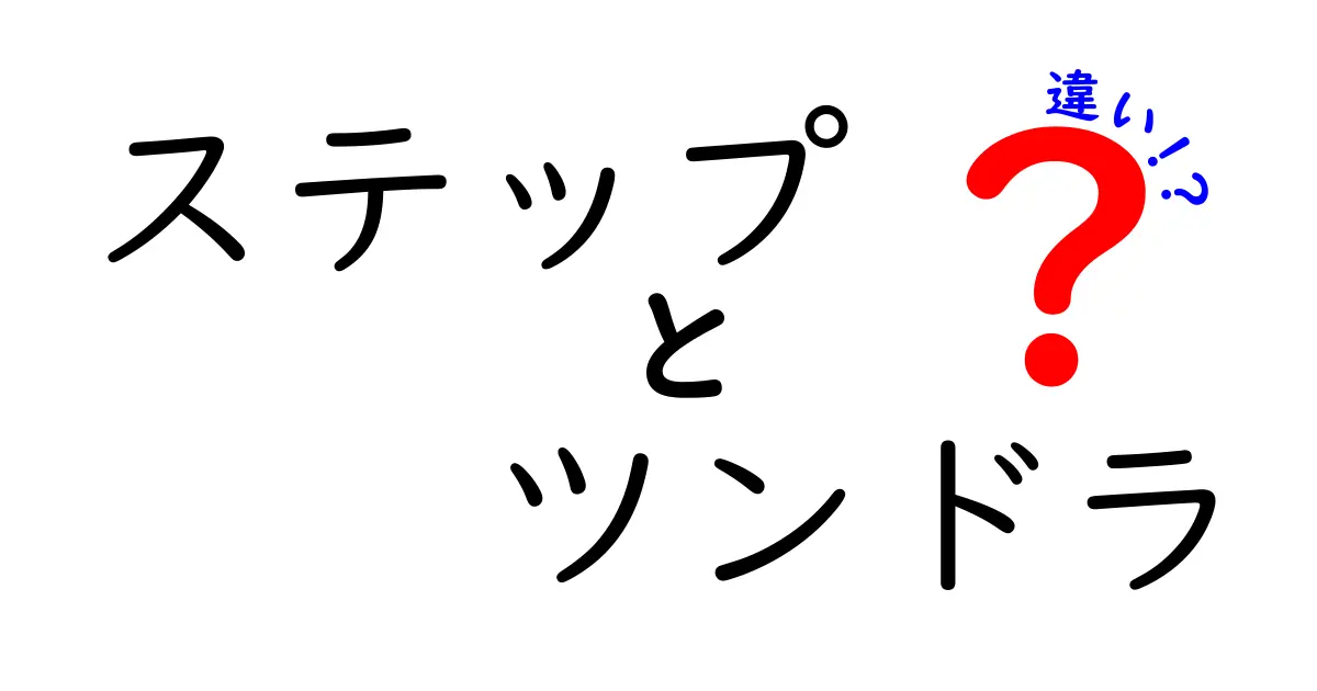 ステップとツンドラの違いをわかりやすく解説する:地理の基本をていねいに比較