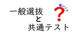 一般選抜と共通テストの違いを徹底解説!受験生が押さえるべきポイントを総まとめ