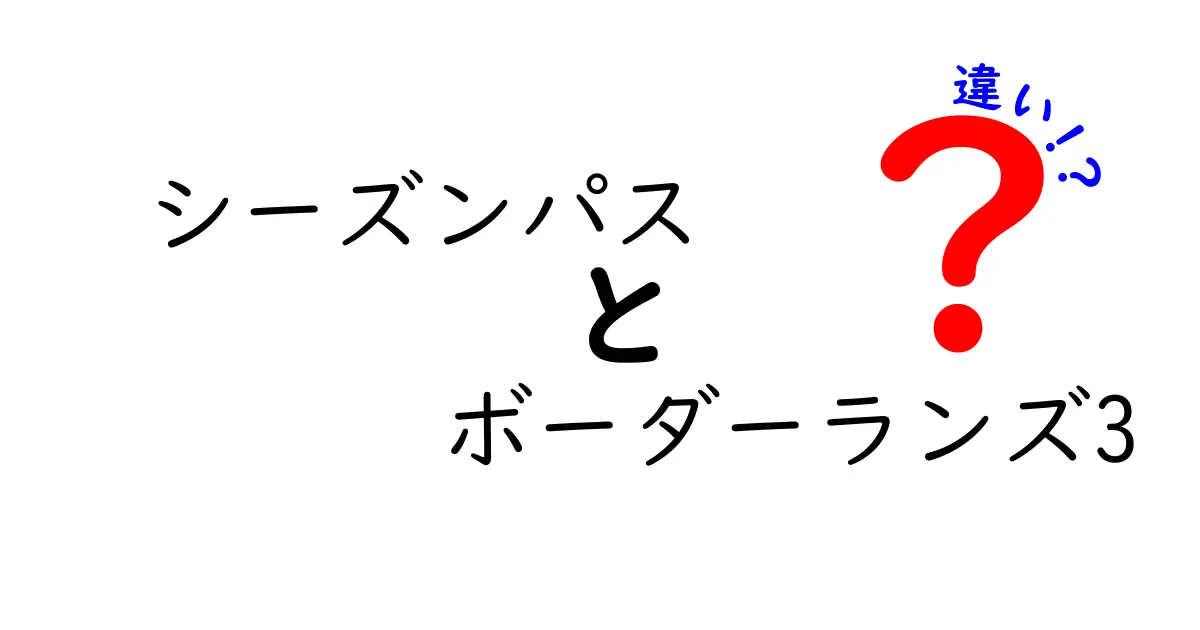シーズンパスとボーダーランズ3の違いをわかりやすく解説!知っておくべきポイントを徹底比較