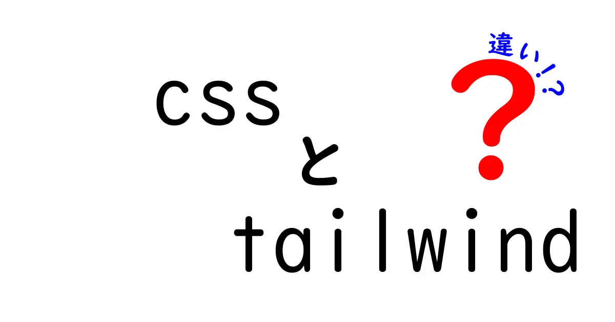 cssとTailwindの違いを徹底解説！初心者にもわかる比較ガイド（css tailwind 違い）