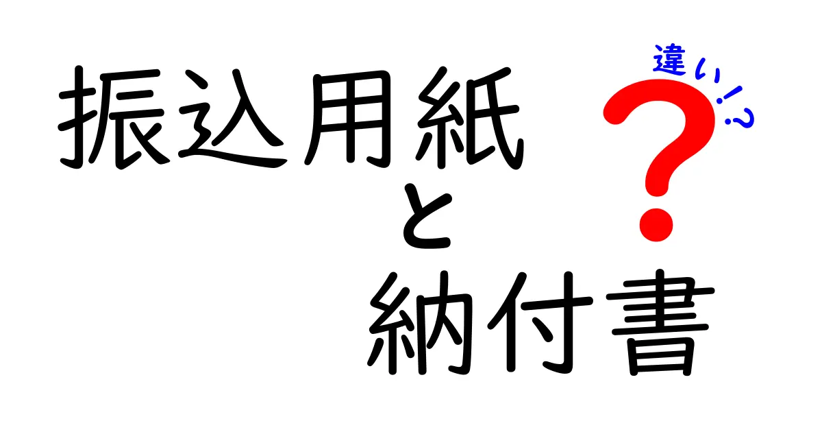 振込用紙と納付書の違いを徹底解説！どちらを使うべきか目的別ガイド