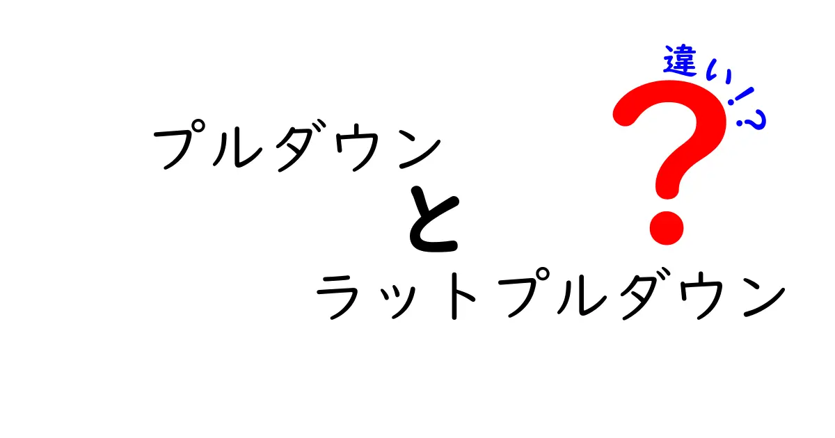 プルダウンとラットプルダウンの違いを完全解説｜筋トレ初心者が今日から使い分けるポイント