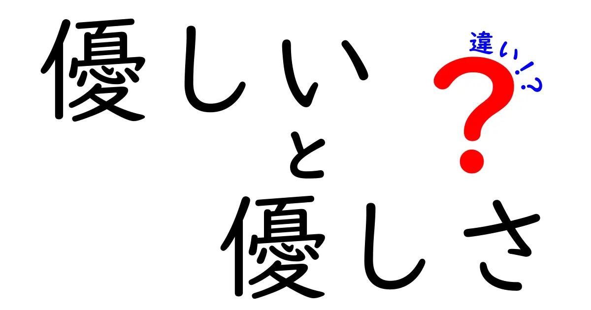 優しいと優しさの違いを徹底解説|日常会話での使い分けを中学生にもわかりやすく