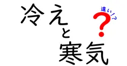 冷えと寒気の違いを徹底解説！症状別の見分け方と対策を中学生にもわかるやさしい言葉で