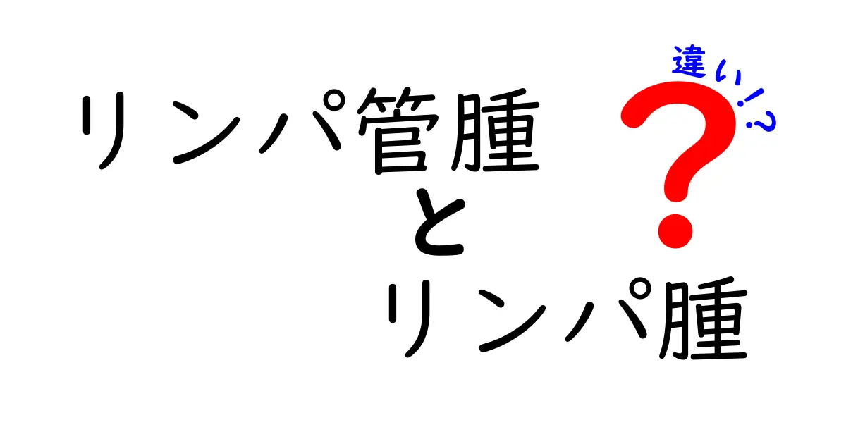 リンパ管腫とリンパ腫の違いを徹底解説|見分け方と治療のポイントを中学生にもわかりやすく