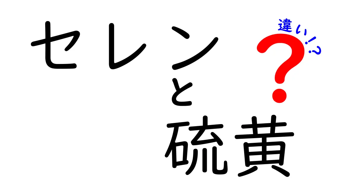 セレンと硫黄の違いを徹底解説!身近な差と体への影響を中学生にもわかる言葉で