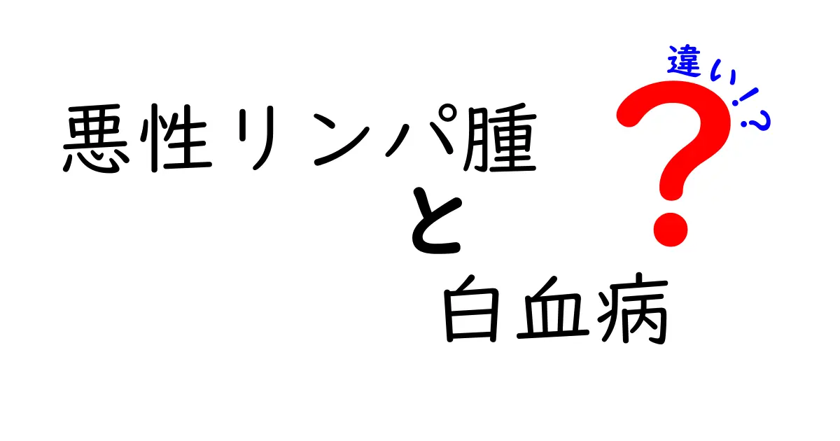 悪性リンパ腫と白血病の違いを徹底解説:発生部位から治療まで、初心者にもわかる見分け方