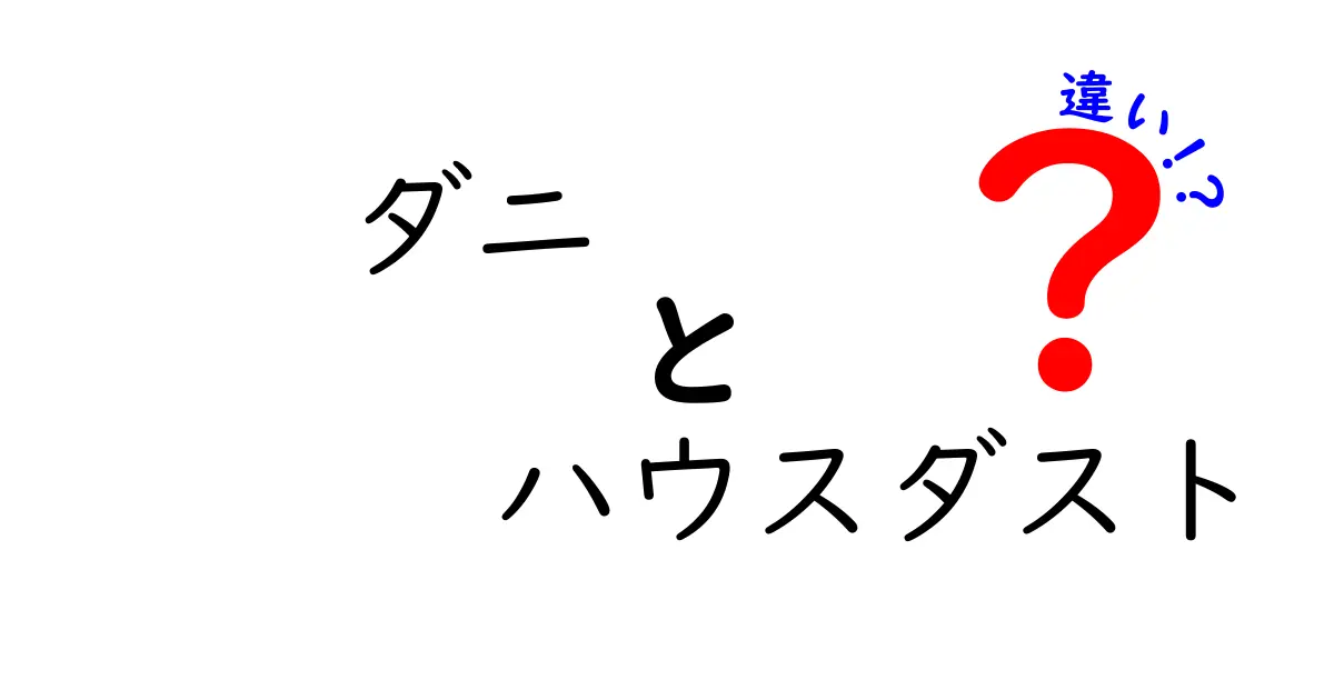 ダニとハウスダストの違いを徹底解説！家庭で役立つ見分け方と対策