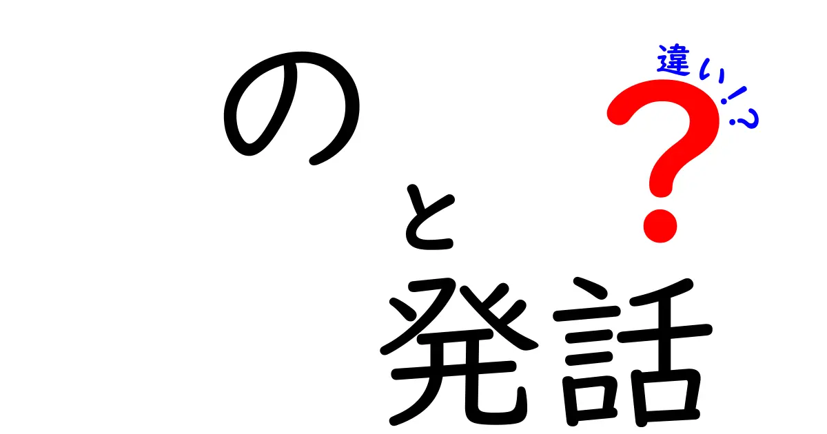 の 発話 違いを徹底解説!話し方で変わる意味とニュアンスの秘密