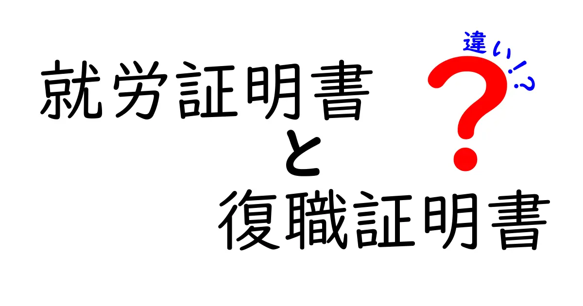 就労証明書と復職証明書の違いを完全ガイド：意味・目的・取得条件を徹底比較