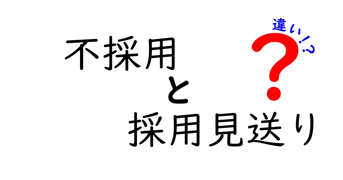 不採用　採用見送り　違いを徹底解説！就活・転職で知っておくべきポイント
