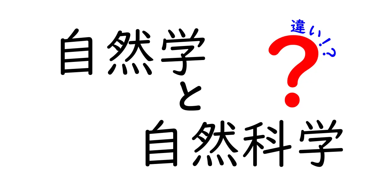 自然学と自然科学の違いを徹底解説！中学生にもわかるやさしい比較ガイド