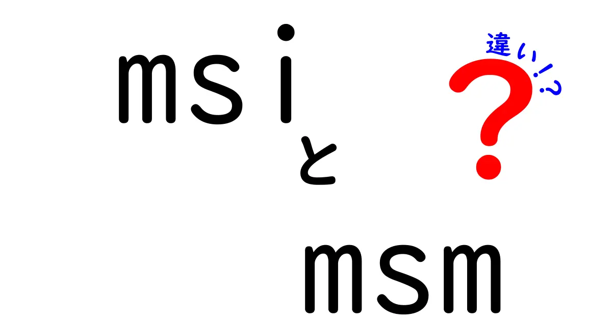 MSIとMSMの違いを徹底解説!この2つ、どう使い分けるべき?