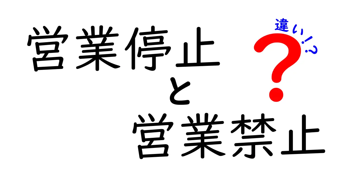 営業停止と営業禁止の違いを完全解説！初心者にも分かりやすい判断ポイント