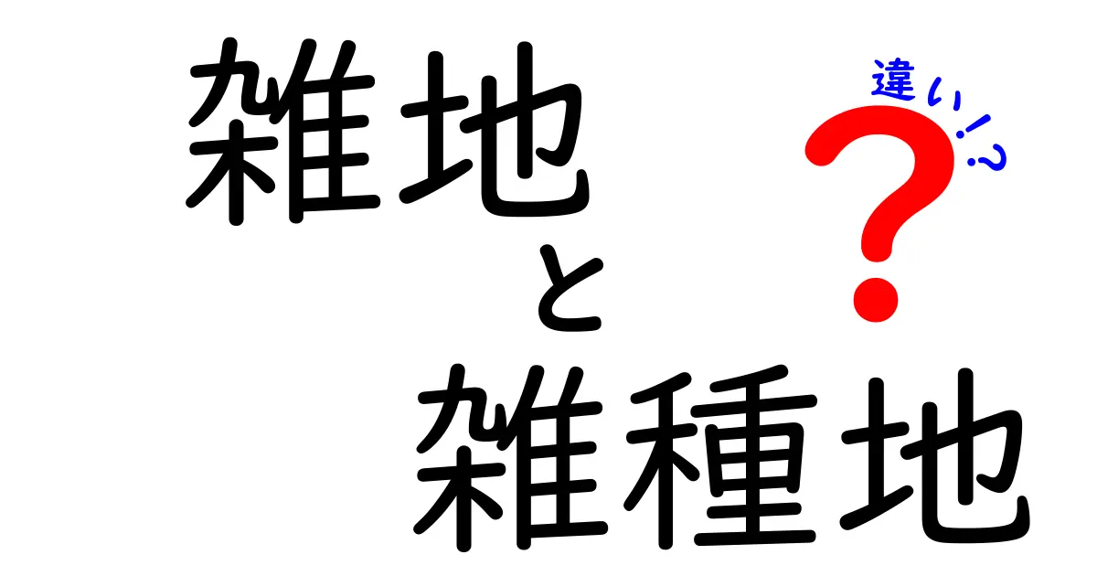 雑地と雑種地の違いを完全解説！知っておくべき土地の基礎